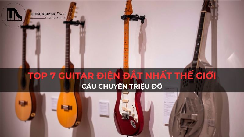 Top 7 Guitar Điện Đắt Nhất Thế Giới: Câu Chuyện Triệu Đô
