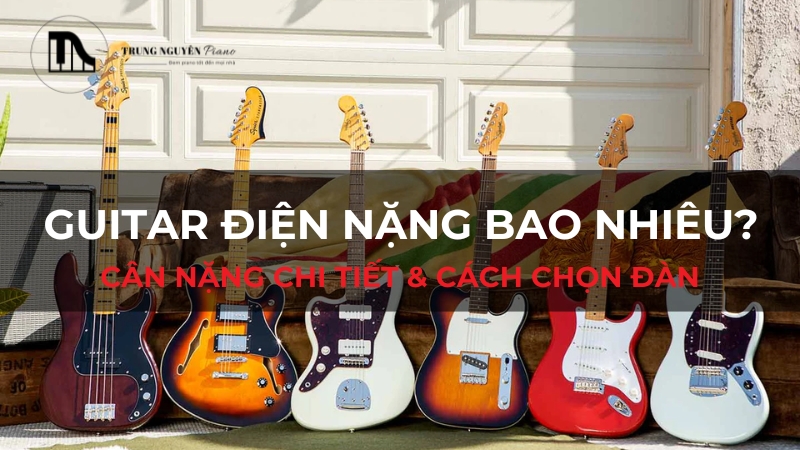 Guitar điện nặng bao nhiêu? Cân nặng chi tiết & cách chọn đàn