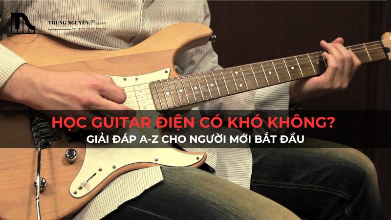 Học guitar điện có khó không? Giải đáp A-Z cho người mới bắt đầu