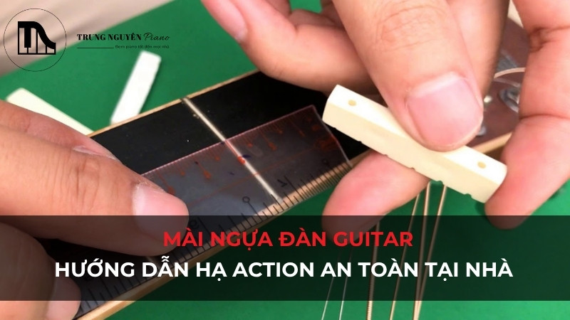 Mài ngựa đàn guitar: Hướng dẫn hạ action an toàn tại nhà