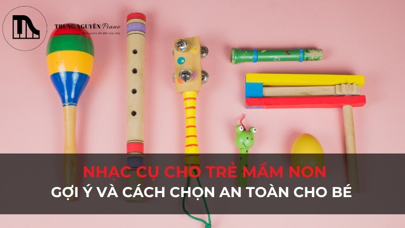 Nhạc cụ cho trẻ mầm non: Gợi ý và cách chọn an toàn cho bé