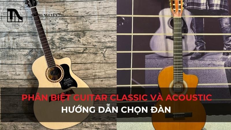 Phân biệt Guitar Classic và Acoustic: Hướng dẫn chọn đàn