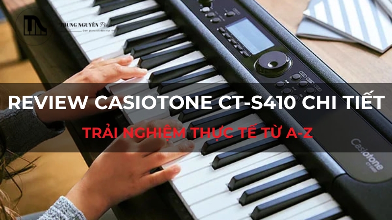 Review CasioTone CT-S410 chi tiết: Trải nghiệm thực tế từ A-Z