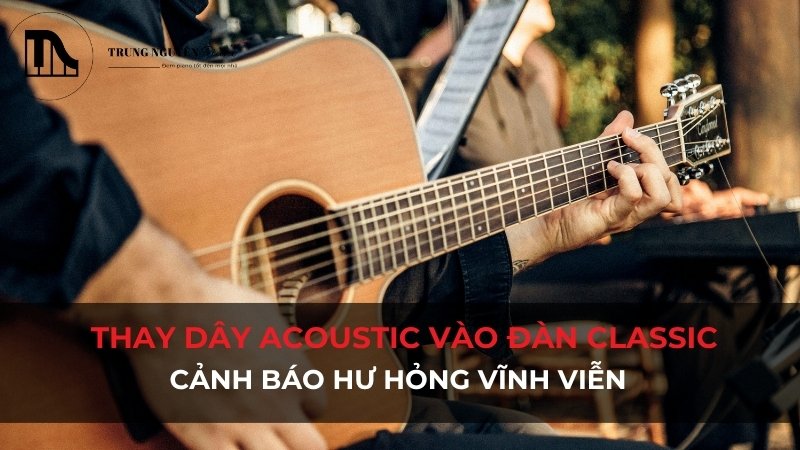 Thay dây Acoustic vào đàn Classic? Cảnh báo hư hỏng vĩnh viễn