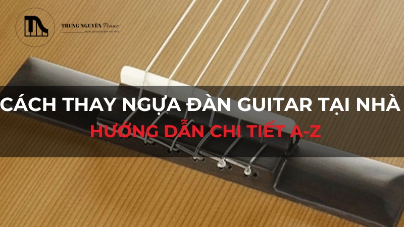 Cách thay ngựa đàn Guitar tại nhà: Hướng dẫn chi tiết A-Z
