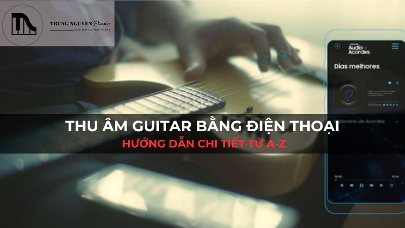 Thu Âm Guitar Bằng Điện Thoại: Hướng Dẫn Chi Tiết Từ A-Z