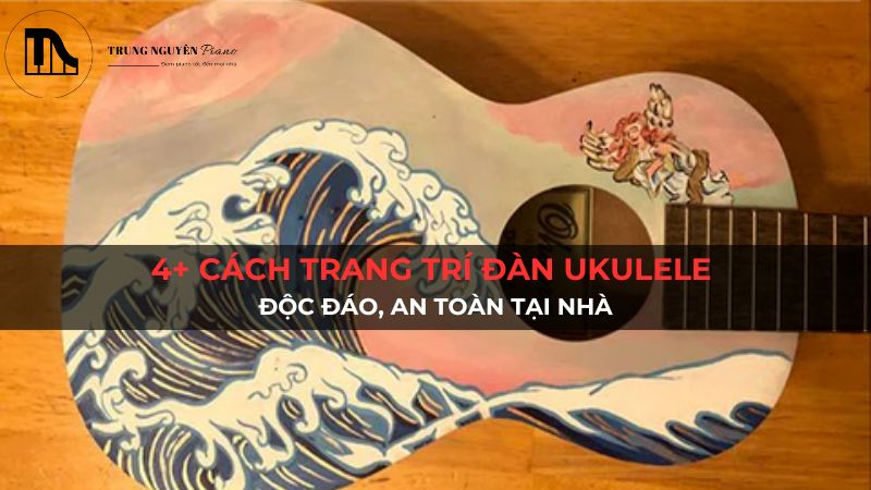 4+ Cách Trang Trí Đàn Ukulele Độc Đáo, An Toàn Tại Nhà