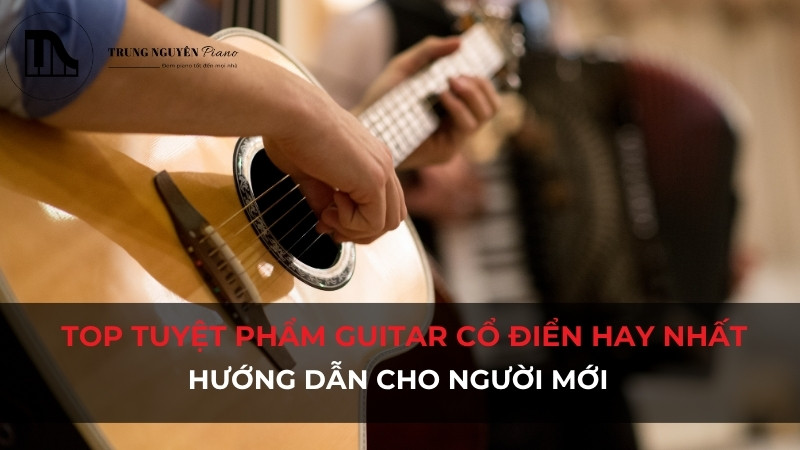 Top tuyệt phẩm guitar cổ điển hay nhất và hướng dẫn cho người mới