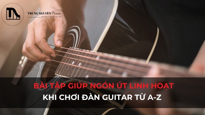 Bài tập giúp ngón út linh hoạt khi chơi đàn Guitar từ A-Z