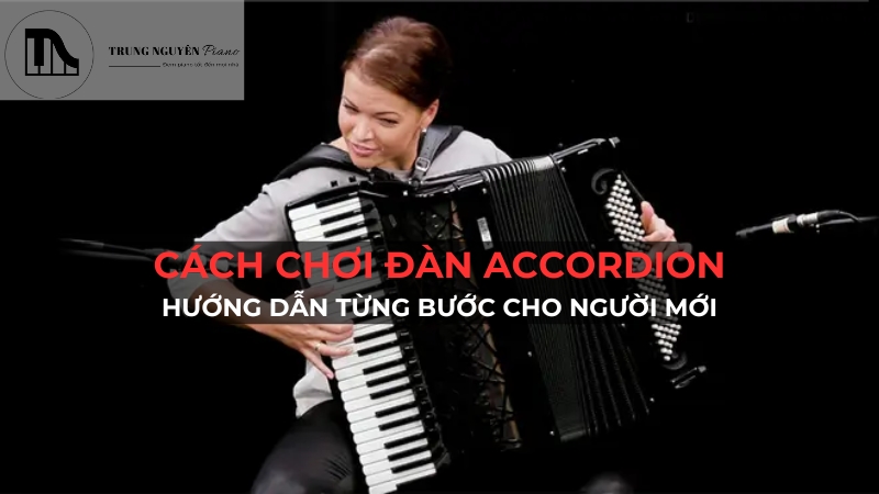 Cách Chơi Đàn Accordion: Hướng Dẫn Từng Bước Cho Người Mới
