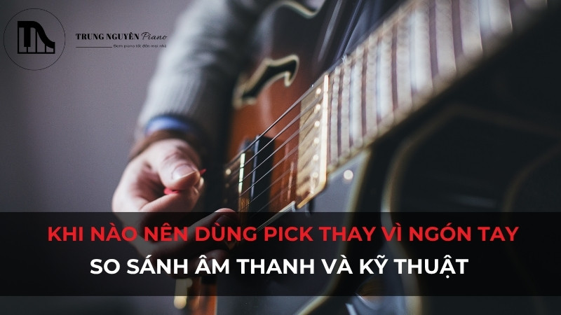 Nên chơi guitar bằng pick hay chơi guitar bằng ngón tay