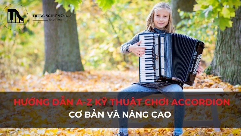 Kỹ thuật chơi accordion cơ bản và nâng cao: Hướng dẫn A-Z