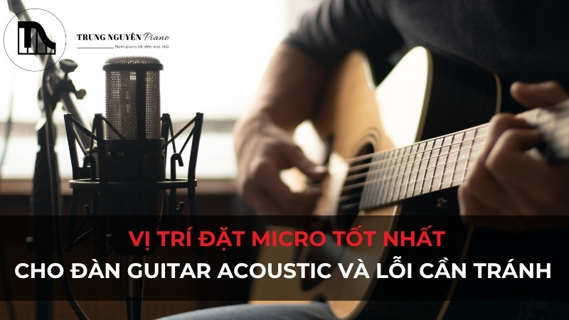 Vị trí đặt micro tốt nhất cho đàn guitar acoustic và lỗi cần tránh