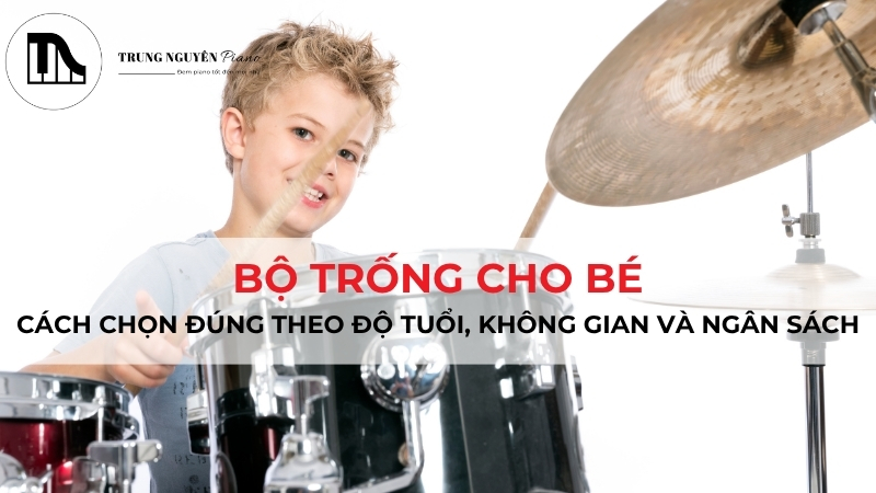 Bộ Trống Cho Bé: Hướng Dẫn Chọn Mua Chuẩn Theo Độ Tuổi