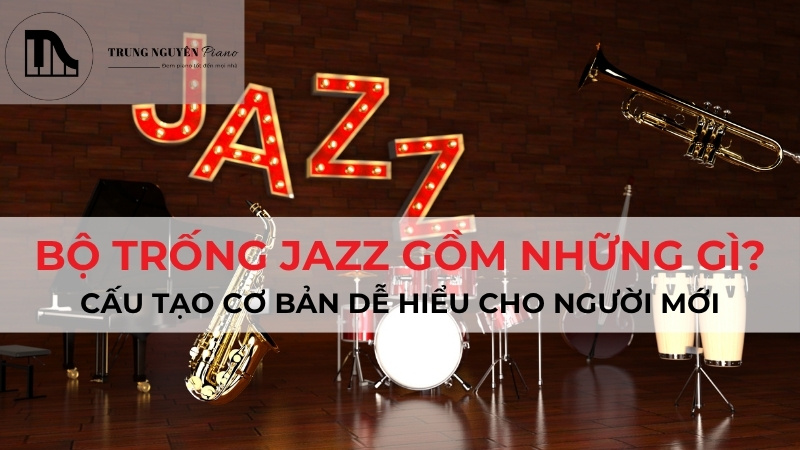 Bộ Trống Jazz Gồm Những Gì? Cấu Tạo Cơ Bản Cho Người Mới