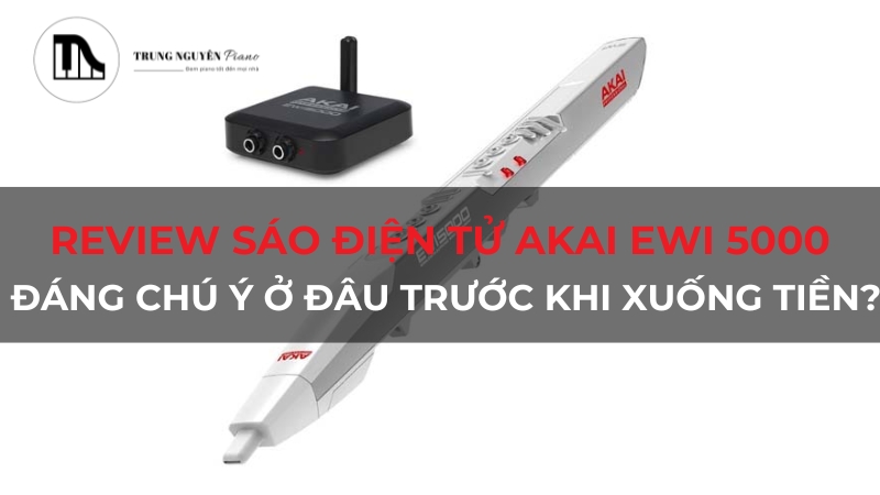 Review sáo điện tử Akai EWI 5000: Có đáng mua để biểu diễn?