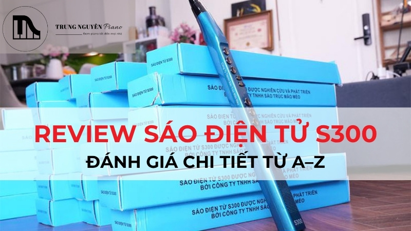 Review sáo điện tử S300: Có thực sự dễ chơi và hay không?