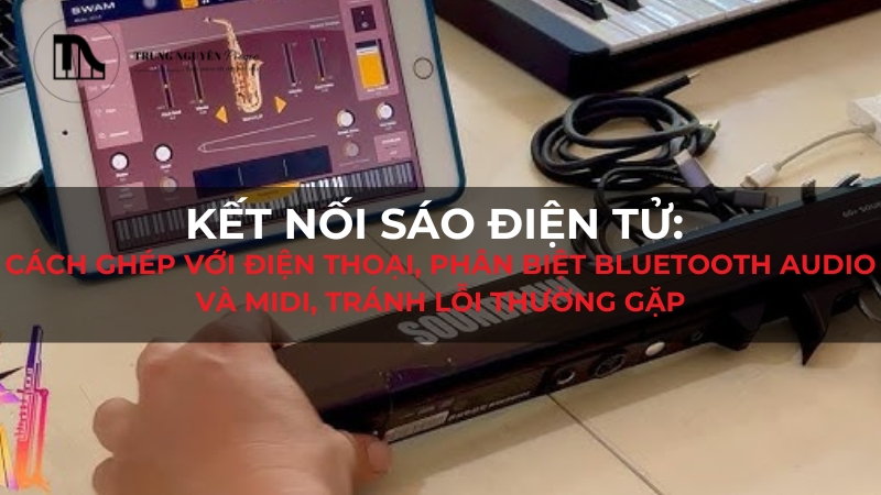 Cách kết nối sáo điện tử với điện thoại và xử lý lỗi thường gặp