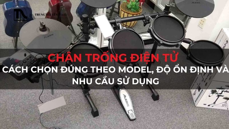 Chân Trống Điện Tử: Cách Chọn Phụ Kiện Chuẩn, Bền, Tốt Nhất