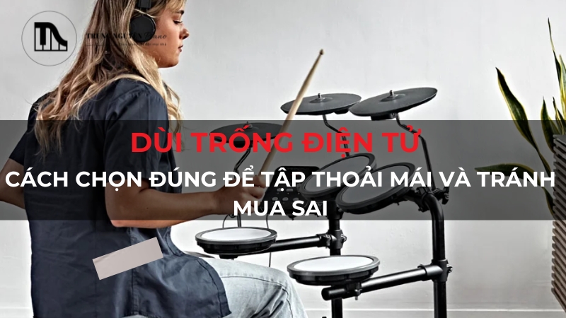 Cách chọn dùi trống điện tử phù hợp: Tránh mỏi tay, tập hiệu quả