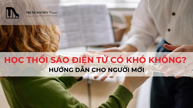 Học thổi sáo điện tử có khó không? Hướng dẫn cho người mới