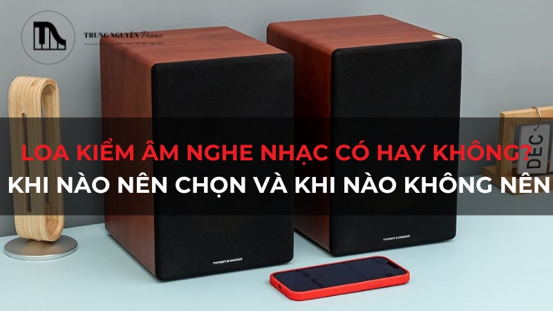 Loa kiểm âm nghe nhạc có hay không? Khi nào nên chọn?