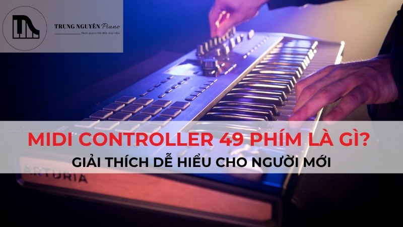 MIDI Controller 49 Key là gì? Giải thích dễ hiểu cho người mới