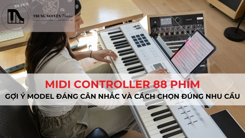 Top 5 MIDI Controller 88 Phím Tốt Nhất: Hướng Dẫn Chọn Mua