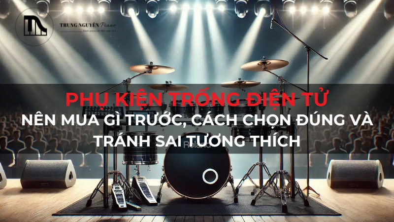 Phụ kiện trống điện tử gồm những gì? Bí quyết chọn mua đúng và tương thích