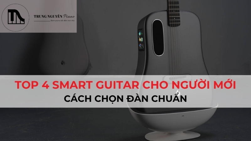 Top 4 Smart Guitar Cho Người Mới: Cách Chọn Đàn Chuẩn Nhất