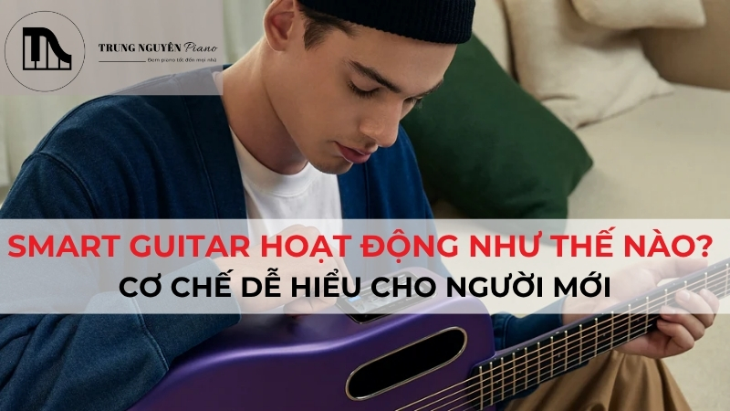 Smart guitar hoạt động như thế nào? Cơ chế dễ hiểu cho người mới