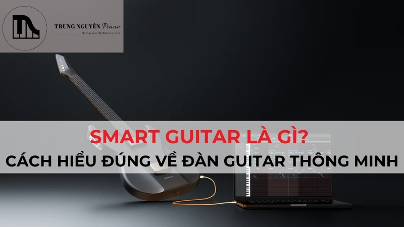 Smart guitar là gì? Hiểu đúng về đàn guitar thông minh hiện nay