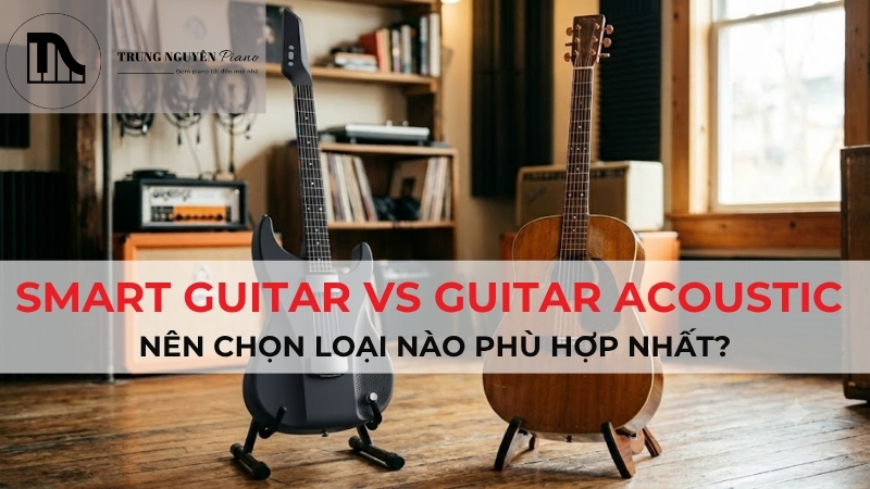 Smart Guitar vs Guitar Acoustic: Nên chọn loại nào phù hợp nhất?
