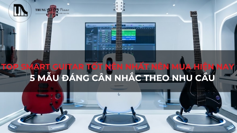 Top 5 Smart Guitar Tốt Nhất Nên Mua Cho Người Mới Bắt Đầu